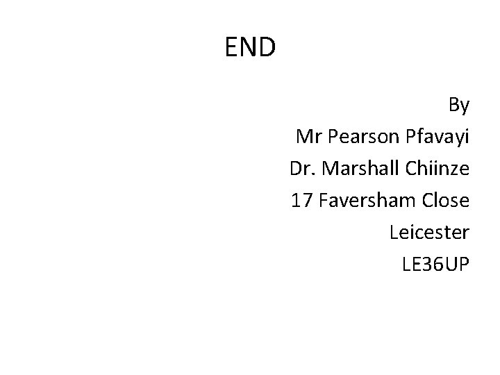 END By Mr Pearson Pfavayi Dr. Marshall Chiinze 17 Faversham Close Leicester LE 36