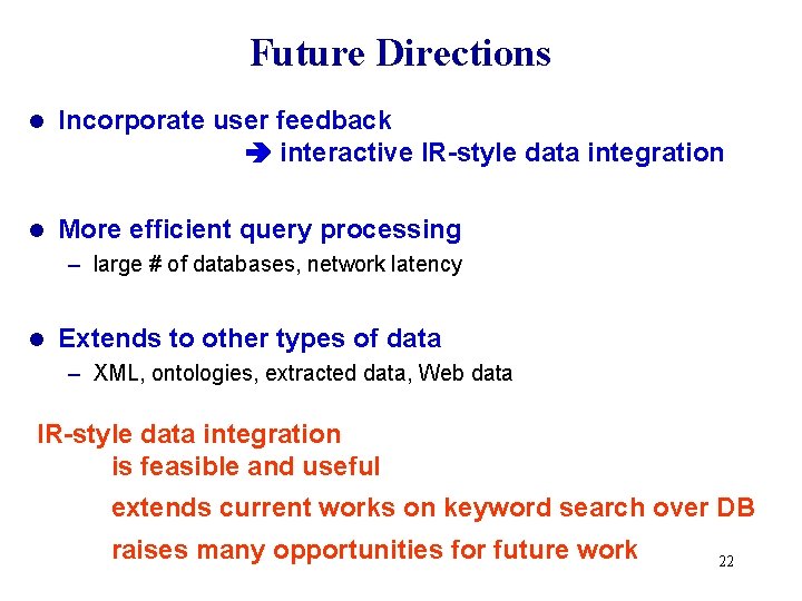 Future Directions l Incorporate user feedback interactive IR-style data integration l More efficient query