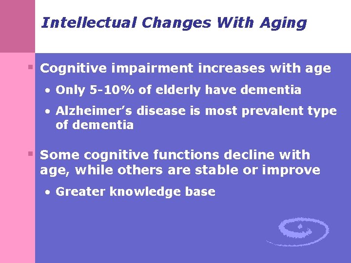 Intellectual Changes With Aging § Cognitive impairment increases with age • Only 5 -10%