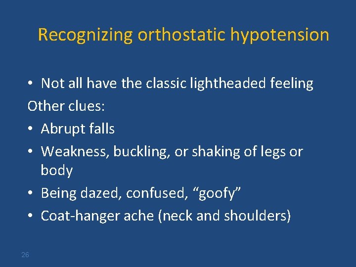 Recognizing orthostatic hypotension • Not all have the classic lightheaded feeling Other clues: •