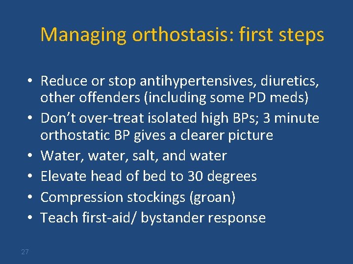 Managing orthostasis: first steps • Reduce or stop antihypertensives, diuretics, other offenders (including some