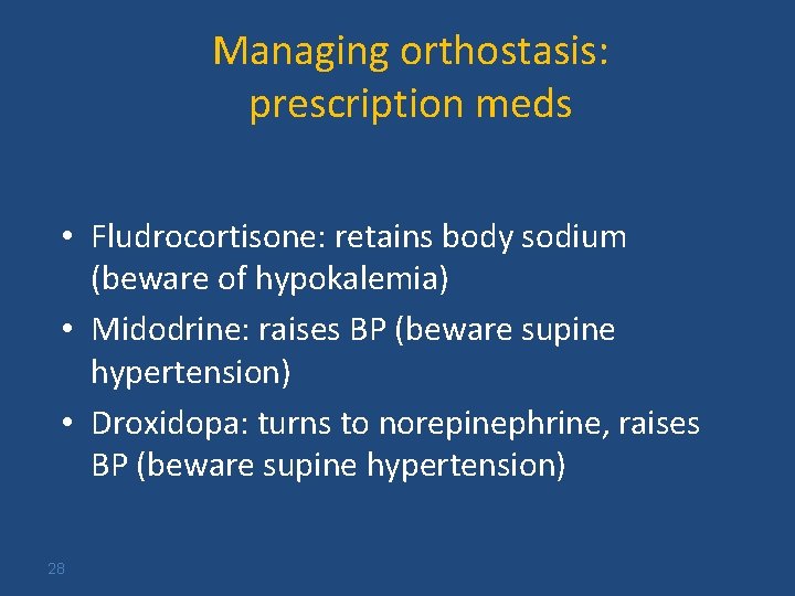 Managing orthostasis: prescription meds • Fludrocortisone: retains body sodium (beware of hypokalemia) • Midodrine: