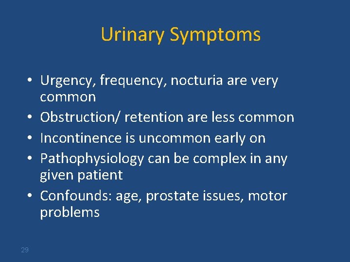 Urinary Symptoms • Urgency, frequency, nocturia are very common • Obstruction/ retention are less