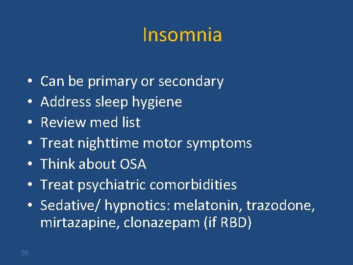 Insomnia • • 36 Can be primary or secondary Address sleep hygiene Review med