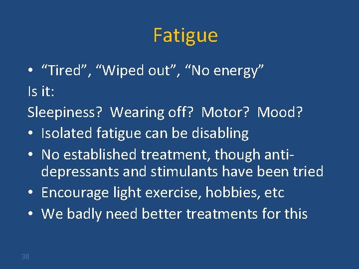 Fatigue • “Tired”, “Wiped out”, “No energy” Is it: Sleepiness? Wearing off? Motor? Mood?