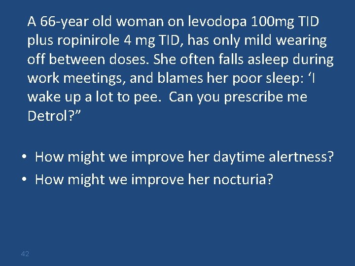 A 66 -year old woman on levodopa 100 mg TID plus ropinirole 4 mg