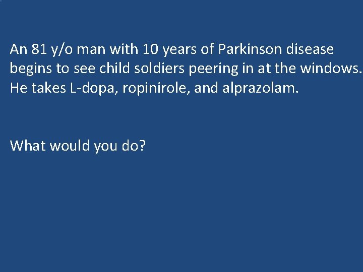 An 81 y/o man with 10 years of Parkinson disease begins to see child