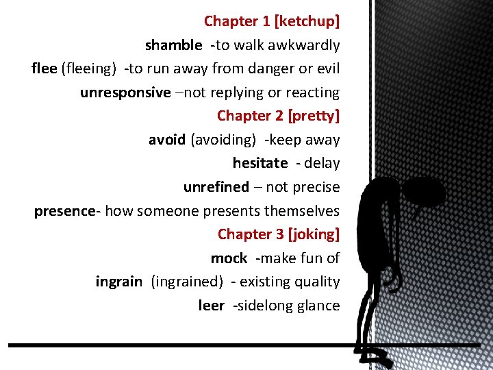Chapter 1 [ketchup] shamble -to walk awkwardly flee (fleeing) -to run away from danger