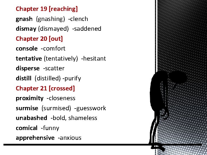 Chapter 19 [reaching] gnash (gnashing) -clench dismay (dismayed) -saddened Chapter 20 [out] console -comfort