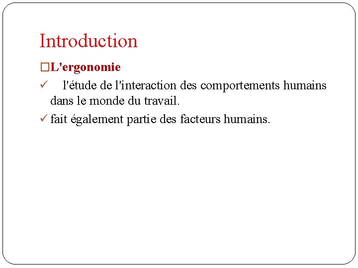 Introduction �L'ergonomie ü l'étude de l'interaction des comportements humains dans le monde du travail.