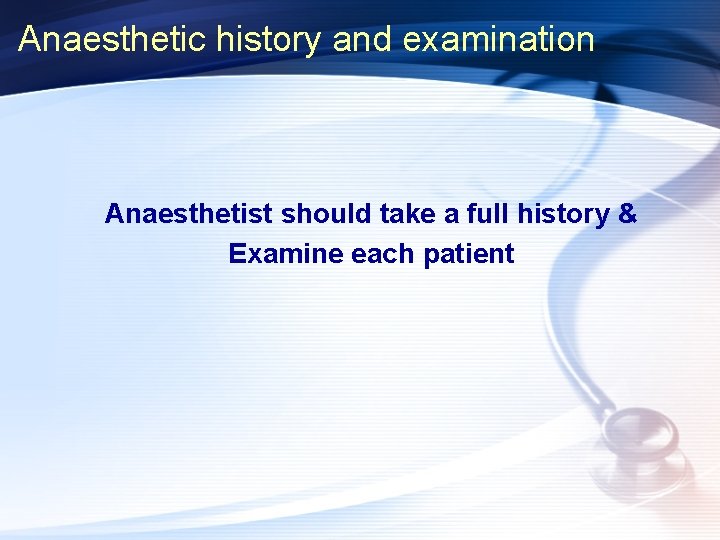 Anaesthetic history and examination Anaesthetist should take a full history & Examine each patient