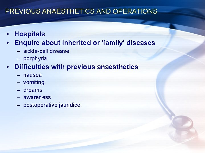 PREVIOUS ANAESTHETICS AND OPERATIONS • Hospitals • Enquire about inherited or 'family' diseases –