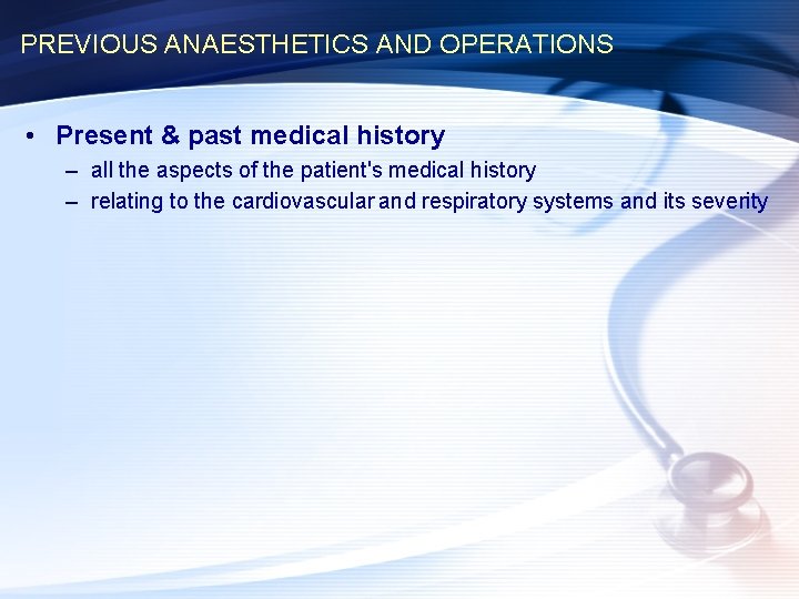PREVIOUS ANAESTHETICS AND OPERATIONS • Present & past medical history – all the aspects