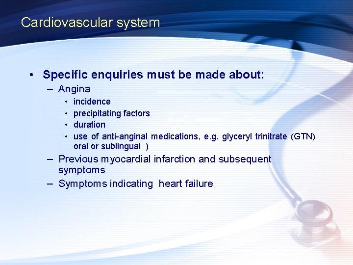 Cardiovascular system • Specific enquiries must be made about: – Angina • • incidence