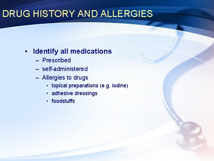DRUG HISTORY AND ALLERGIES • Identify all medications – Prescribed – self-administered – Allergies