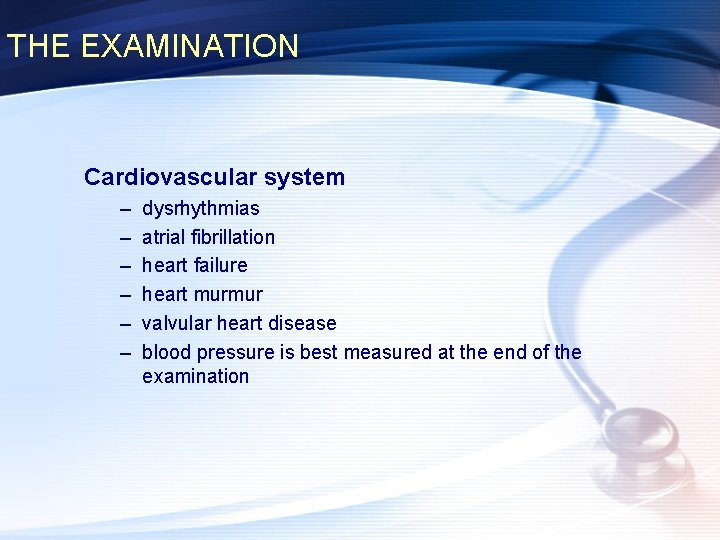 THE EXAMINATION Cardiovascular system – – – dysrhythmias atrial fibrillation heart failure heart murmur