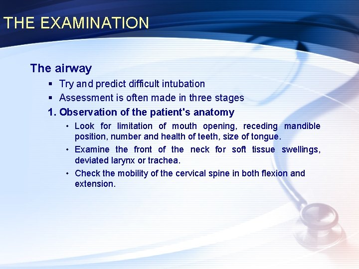THE EXAMINATION The airway § Try and predict difficult intubation § Assessment is often