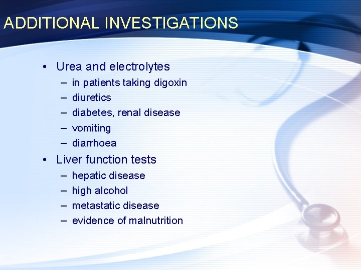 ADDITIONAL INVESTIGATIONS • Urea and electrolytes – – – in patients taking digoxin diuretics