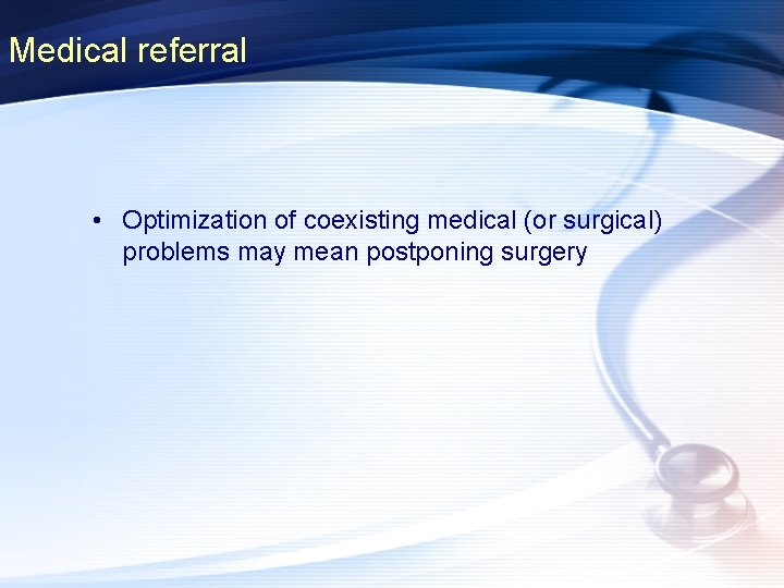 Medical referral • Optimization of coexisting medical (or surgical) problems may mean postponing surgery