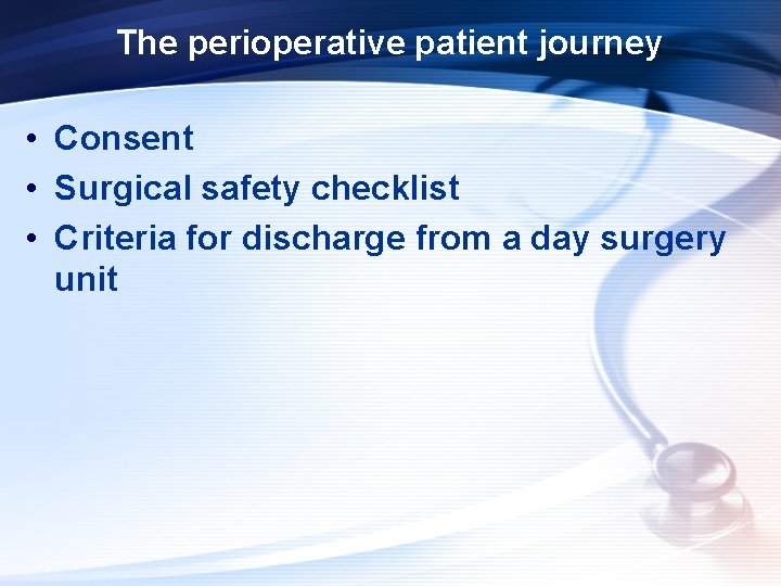 The perioperative patient journey • Consent • Surgical safety checklist • Criteria for discharge