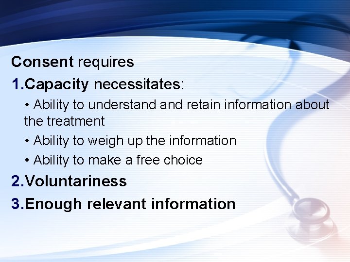 Consent requires 1. Capacity necessitates: • Ability to understand retain information about the treatment