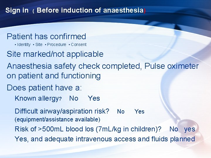 Sign in ( Before induction of anaesthesia) Patient has confirmed • Identity • Site