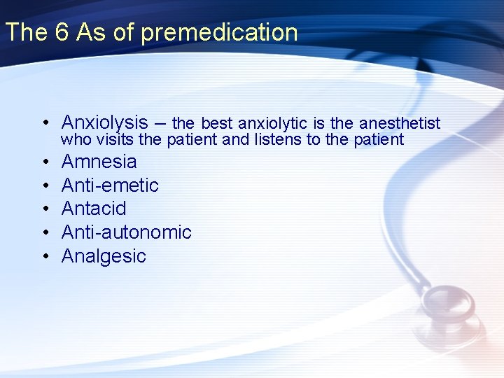 The 6 As of premedication • Anxiolysis – the best anxiolytic is the anesthetist