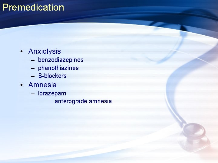 Premedication • Anxiolysis – benzodiazepines – phenothiazines – B-blockers • Amnesia – lorazepam anterograde
