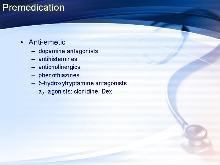 Premedication • Anti-emetic – – – dopamine antagonists antihistamines anticholinergics phenothiazines 5 -hydroxytryptamine antagonists