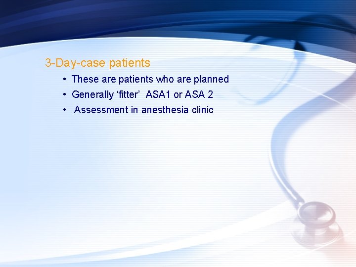 3 -Day-case patients • These are patients who are planned • Generally ‘fitter’ ASA