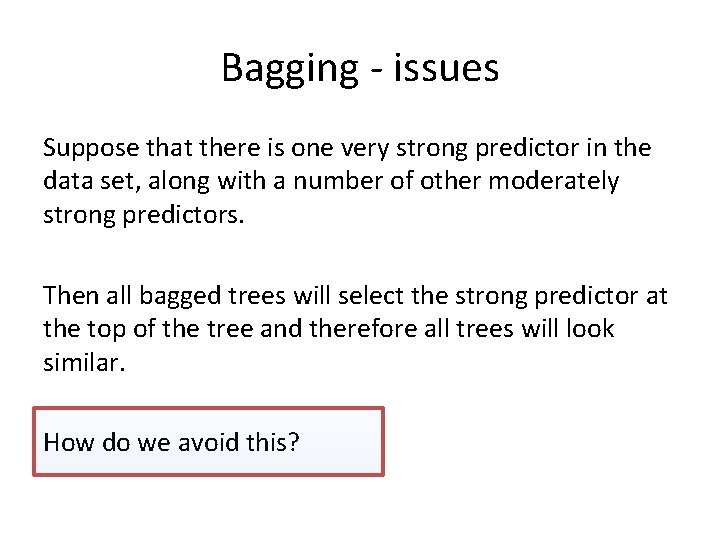 Bagging - issues Suppose that there is one very strong predictor in the data