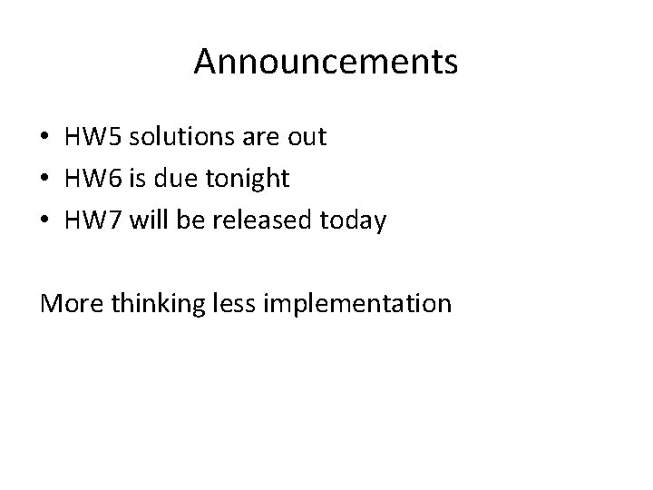 Announcements • HW 5 solutions are out • HW 6 is due tonight •