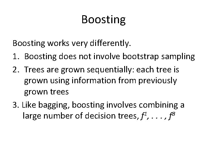 Boosting works very differently. 1. Boosting does not involve bootstrap sampling 2. Trees are