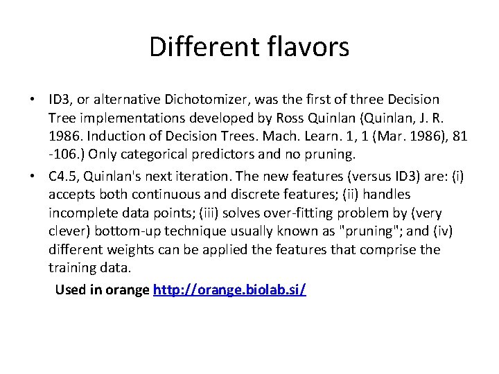 Different flavors • ID 3, or alternative Dichotomizer, was the first of three Decision