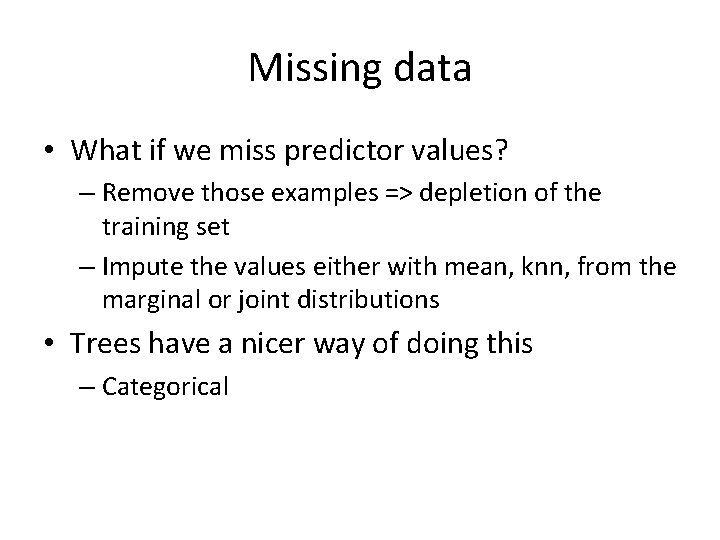 Missing data • What if we miss predictor values? – Remove those examples =>