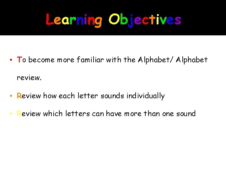 Learning Objectives • To become more familiar with the Alphabet/ Alphabet review. • Review