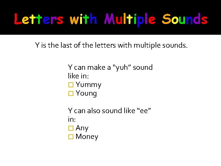 Letters with Multiple Sounds Y is the last of the letters with multiple sounds.
