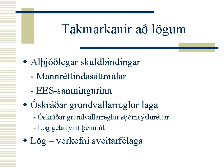 Takmarkanir að lögum w Alþjóðlegar skuldbindingar - Mannréttindasáttmálar - EES-samningurinn w Óskráðar grundvallarreglur laga