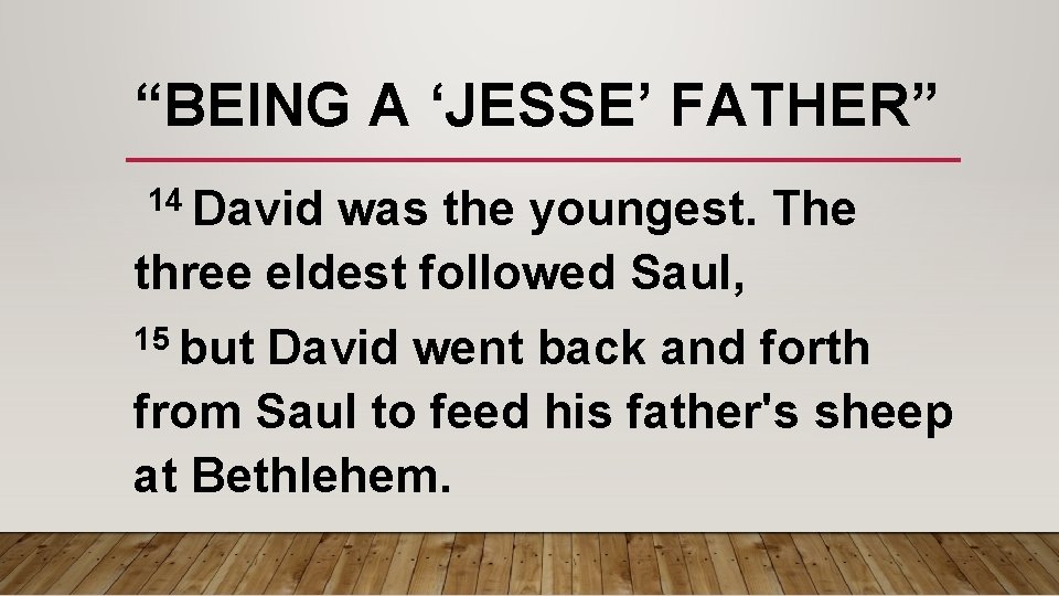“BEING A ‘JESSE’ FATHER” 14 David was the youngest. The three eldest followed Saul, “BEING A ‘JESSE’ FATHER” 14 David was the youngest. The three eldest followed Saul,