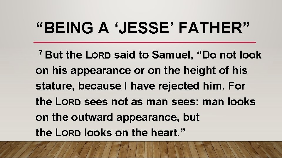 “BEING A ‘JESSE’ FATHER” 7 But the LORD said to Samuel, “Do not look “BEING A ‘JESSE’ FATHER” 7 But the LORD said to Samuel, “Do not look