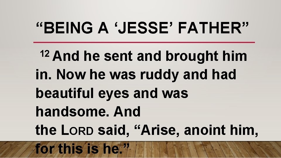 “BEING A ‘JESSE’ FATHER” 12 And he sent and brought him in. Now he “BEING A ‘JESSE’ FATHER” 12 And he sent and brought him in. Now he