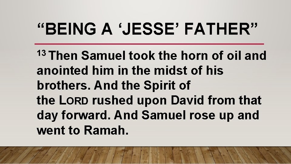 “BEING A ‘JESSE’ FATHER” 13 Then Samuel took the horn of oil and anointed “BEING A ‘JESSE’ FATHER” 13 Then Samuel took the horn of oil and anointed