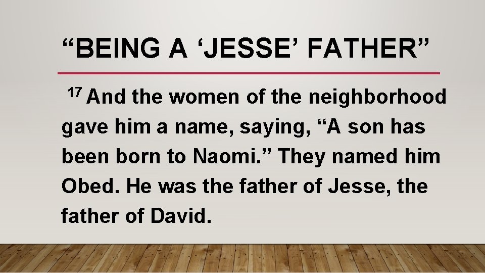 “BEING A ‘JESSE’ FATHER” 17 And the women of the neighborhood gave him a “BEING A ‘JESSE’ FATHER” 17 And the women of the neighborhood gave him a
