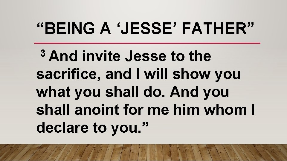 “BEING A ‘JESSE’ FATHER” 3 And invite Jesse to the sacrifice, and I will “BEING A ‘JESSE’ FATHER” 3 And invite Jesse to the sacrifice, and I will