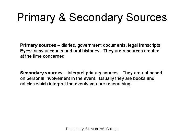 Primary & Secondary Sources Primary sources – diaries, government documents, legal transcripts, Eyewitness accounts