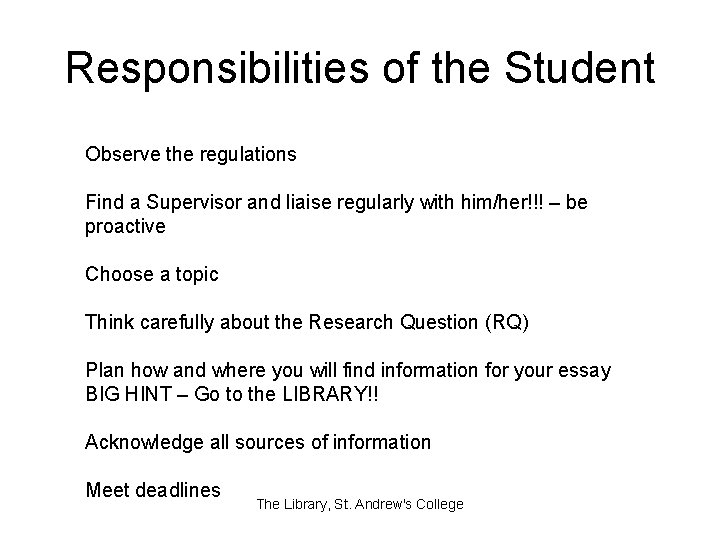Responsibilities of the Student Observe the regulations Find a Supervisor and liaise regularly with