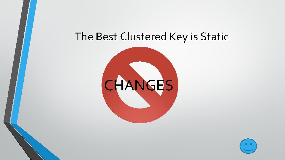 The Best Clustered Key is Static CHANGES 