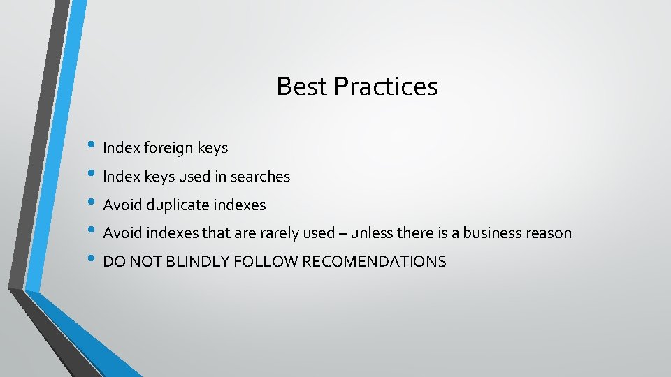 Best Practices • Index foreign keys • Index keys used in searches • Avoid