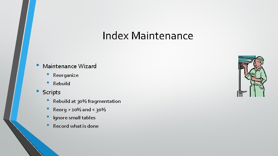 Index Maintenance • • Maintenance Wizard • • Reorganize Rebuild Scripts • • Rebuild