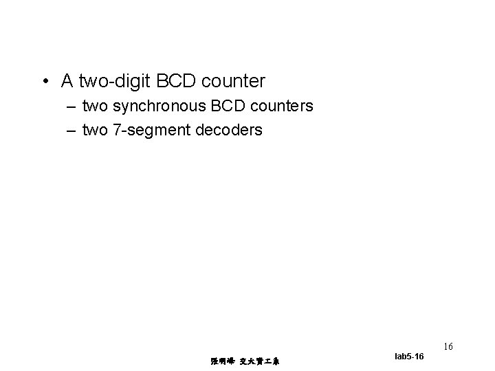  • A two-digit BCD counter – two synchronous BCD counters – two 7